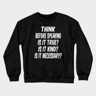 Think before speaking.  Is it True?  Is it Kind? Is it Necessary? Crewneck Sweatshirt